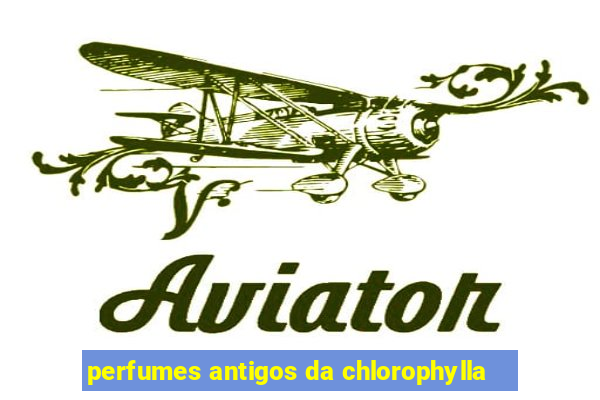 perfumes antigos da chlorophylla